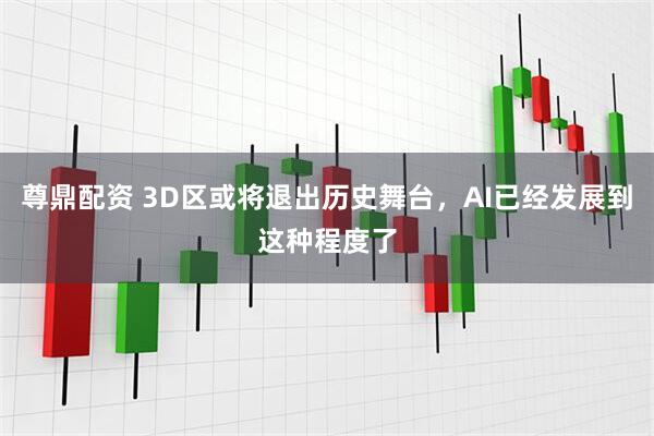 尊鼎配资 3D区或将退出历史舞台，AI已经发展到这种程度了