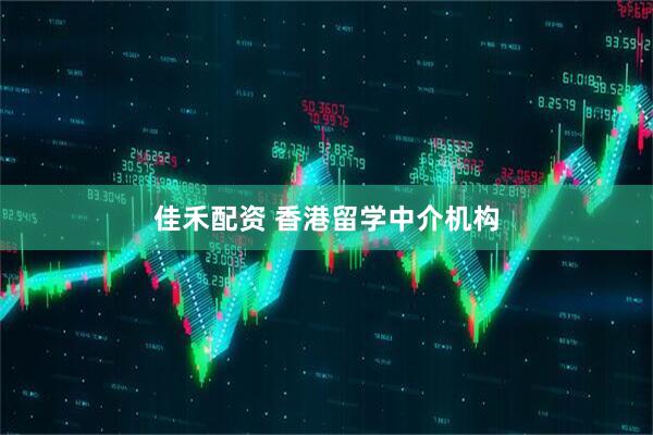 佳禾配资 香港留学中介机构